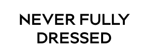 NEVER FULLY DRESSED